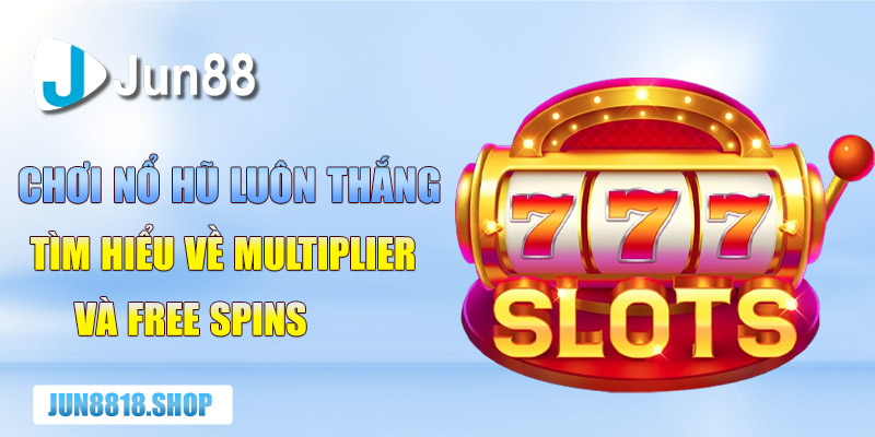 cach choi no hu luon thang tim hieu ve multiplier va free spins