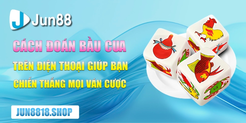 Cách Đoán Bầu Cua Trên Điện Thoại Tăng Cơ Hội Thắng Lớn 5 cach doan bau cua tren dien thoai giup ban chien thang moi van cuoc