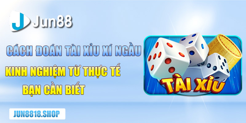 Cách Đoán Tài Xỉu Xí Ngầu Và Kinh Nghiệm Thực Tế 9 cach doan tai xiu xi ngau kinh nghiem tu thuc te