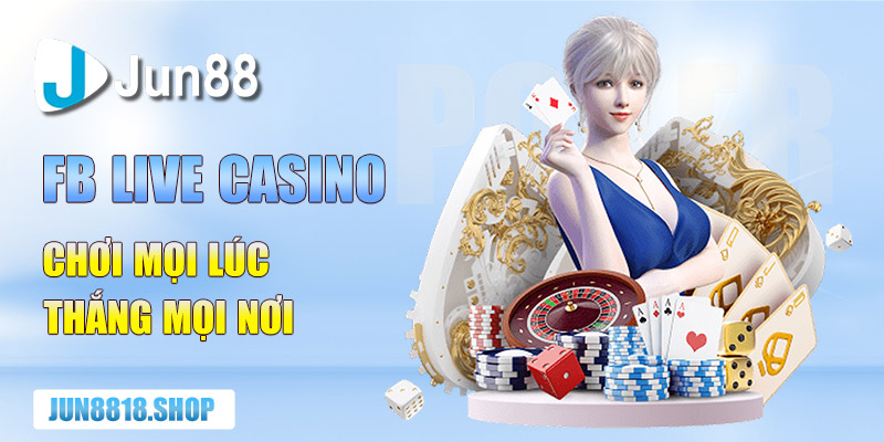 fb live casino choi moi luc thang moi noi