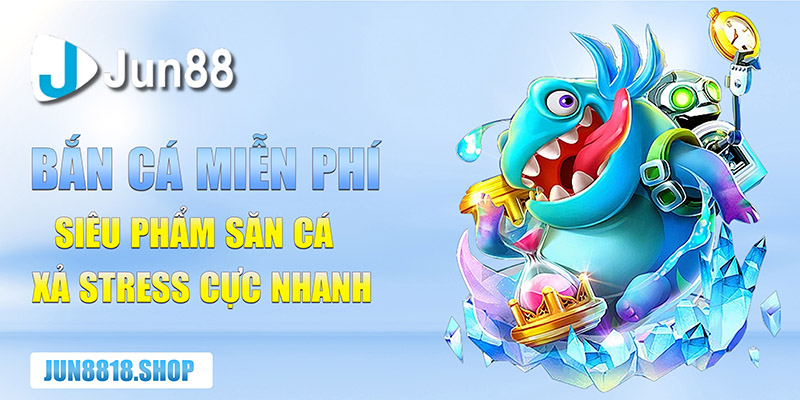 game ban ca mien phi sieu pham san ca xa stress cuc nhanh