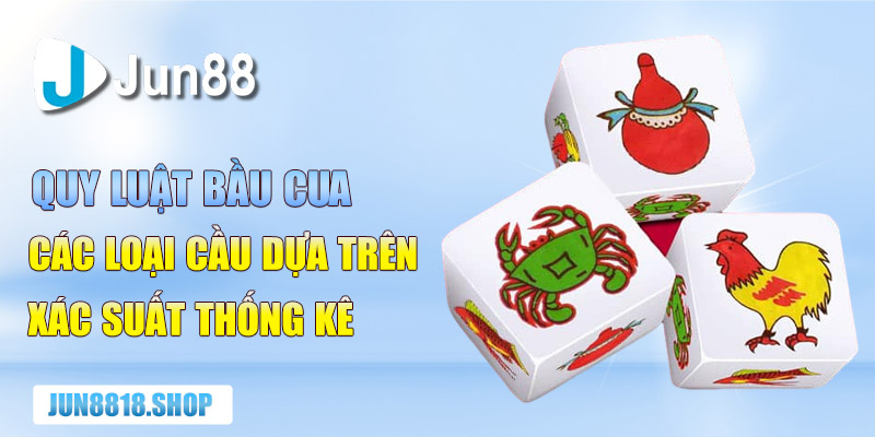 Quy Luật Bầu Cua Và Các Loại Cầu Dựa Trên Xác Suất Thống Kê 8 quy luat bau cua cac loai cau dua tren xac suat thong ke