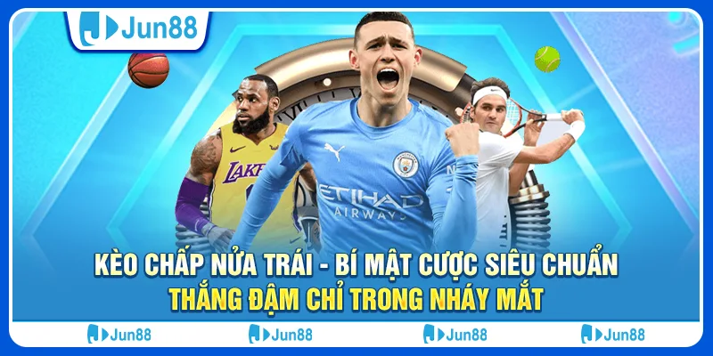 Kèo chấp nửa trái - Bí mật cược siêu chuẩn, thắng đậm