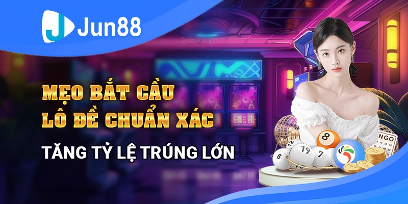 Mẹo Bắt Cầu Lô Đề Chuẩn Xác, Tăng Tỷ Lệ Trúng Lớn