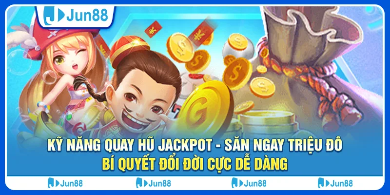 Kỹ năng quay hũ jackpot - Săn ngay triệu đô, bí quyết đổi đời cực dễ dàng