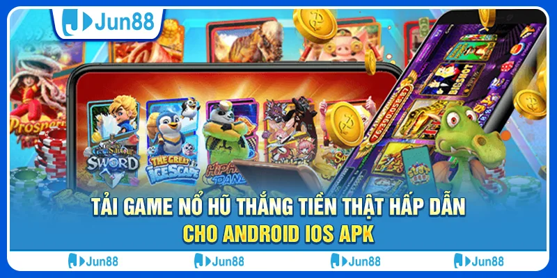 Tải Game Nổ Hũ Thắng Tiền Thật Hấp Dẫn Cho Android IOS APK