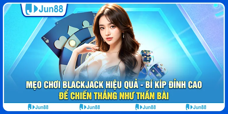 meo-choi-blackjack-hieu-qua-bi-kip-dinh-cao-de-chien-thang-nhu-than-bai