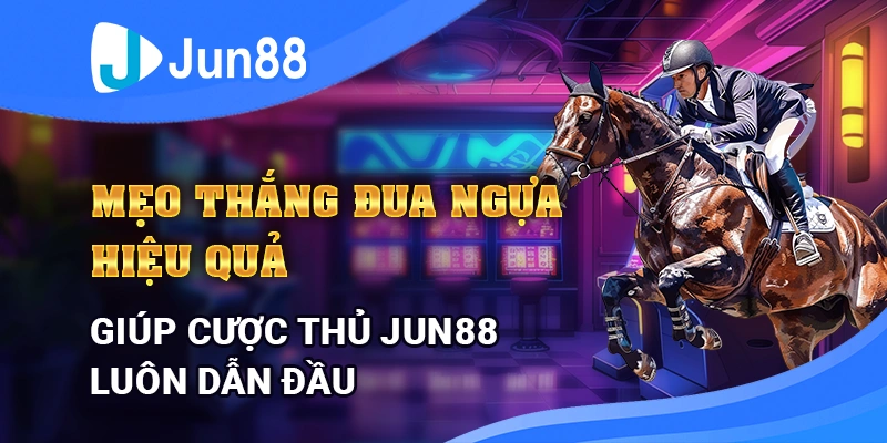 meo-thang-dua-ngua-hieu-qua-giup-cuoc-thu-jun88-luon-dan-dau