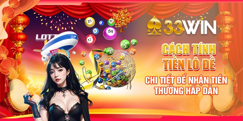 Cách Tính Tiền Lô Đề Chi Tiết Để Nhận Tiền Thưởng Hấp Dẫn