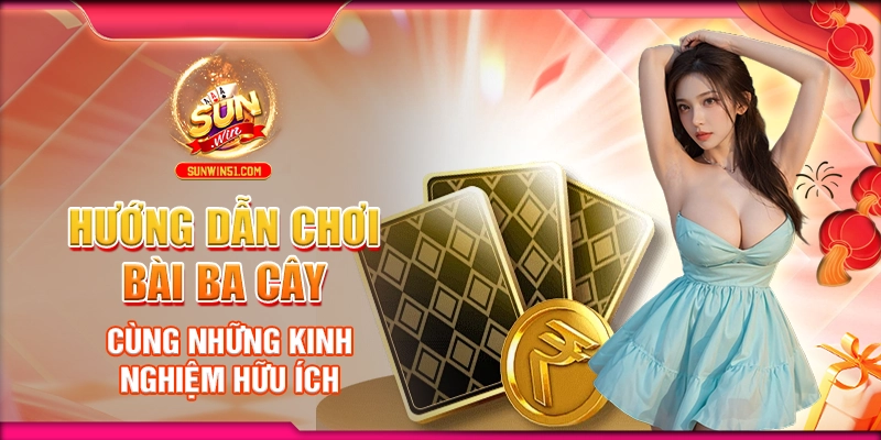 huong-dan-choi-bai-ba-cay-cung-nhung-kinh-nghiem-huu-ich