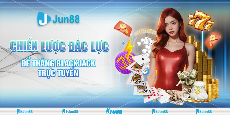 Chiến lược chơi blackjack Jun88 giúp bạn tăng tỷ lệ thắng hiệu quả
