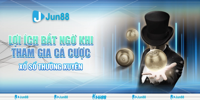 Lợi Ích Của Việc Tham Gia Xổ Số Thường Xuyên Tại Jun88