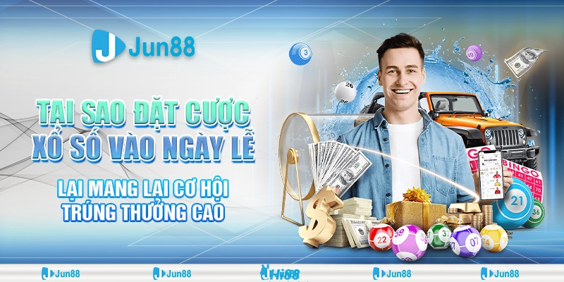 Đặt cược xổ số vào ngày lễ – Bí quyết chơi hiệu quả từ Jun88
