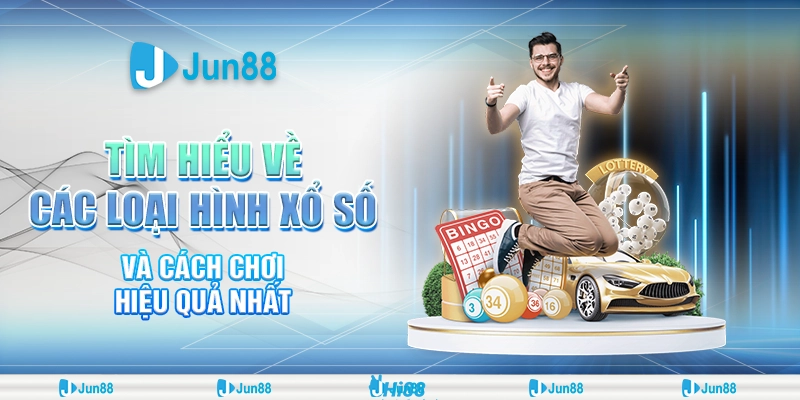 Tìm hiểu về các loại hình xổ số phổ biến nhất hiện nay tại Jun88