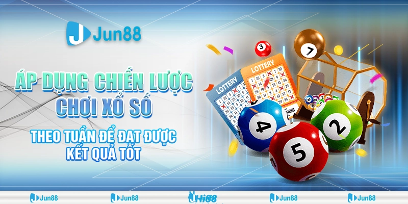 Chiến lược chơi xổ số theo tuần hiệu quả :Bí quyết giúp bạn tối ưu vốn tại Jun88