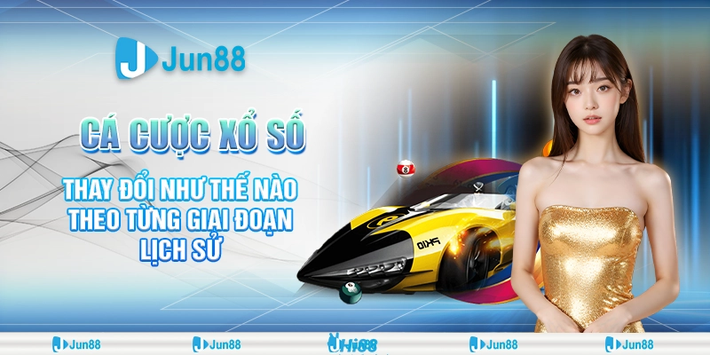 Sự thay đổi của cá cược xổ số theo thời gian – Xu hướng nổi bật tại Jun88