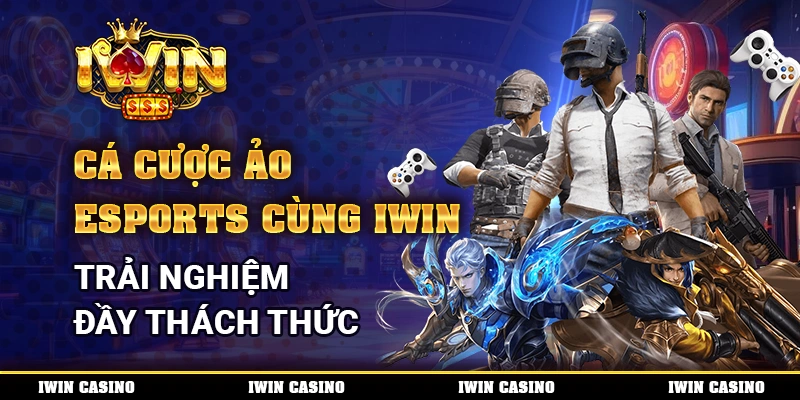 Cá Cược Ảo Esports Cùng IWIN, Trải Nghiệm Đầy Thách Thức