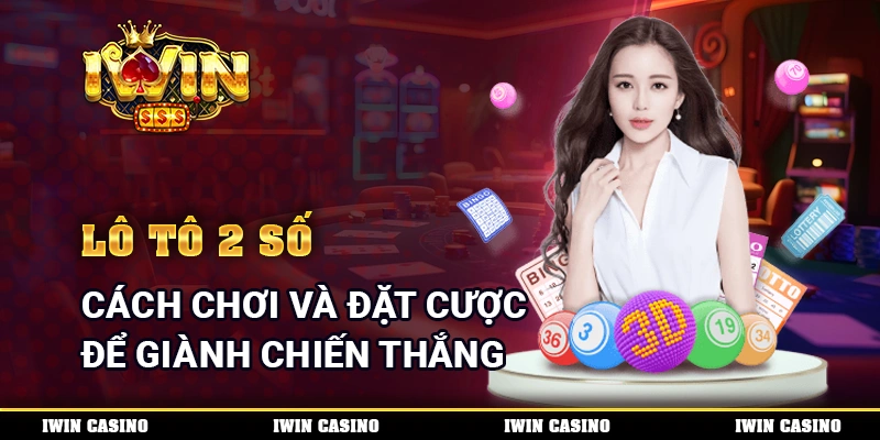 Lô Tô 2 Số - Cách Chơi Và Đặt Cược Để Giành Chiến Thắng