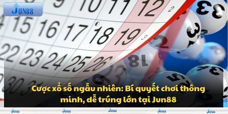 Cược xổ số ngẫu nhiên: Bí quyết chơi thông minh, dễ trúng lớn tại Jun88