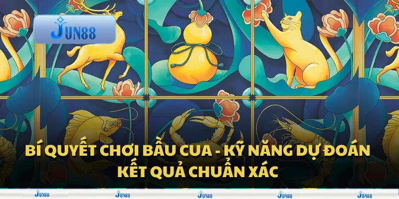 Bí quyết chơi Bầu Cua - Kỹ năng dự đoán kết quả chuẩn xác