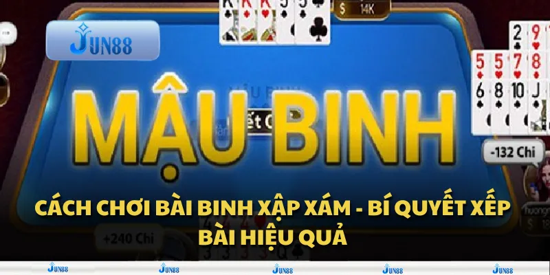 Cách chơi bài Binh Xập Xám - bí quyết xếp bài hiệu quả