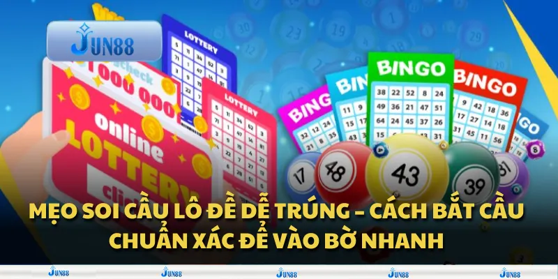 Mẹo soi cầu lô đề dễ trúng – Cách bắt cầu chuẩn xác để vào bờ nhanh
