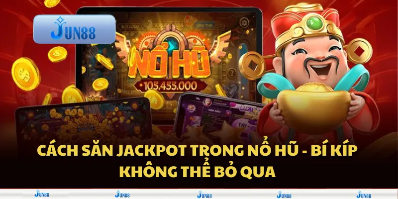 Cách săn jackpot trong nổ hũ - Bí kíp không thể bỏ qua