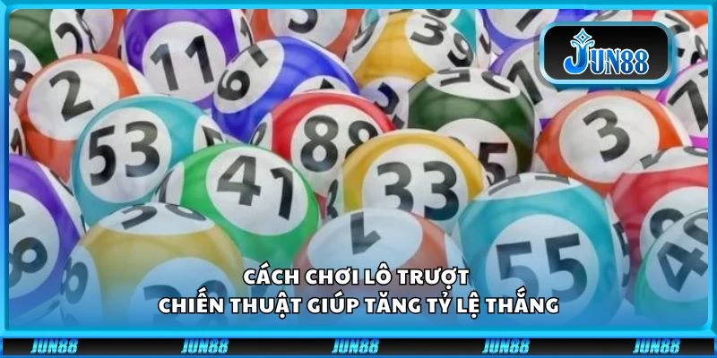 Cách chơi lô trượt - Chiến thuật giúp tăng tỷ lệ thắng