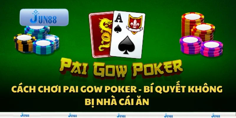 Cách chơi Pai Gow Poker - Bí quyết không bị nhà cái ăn