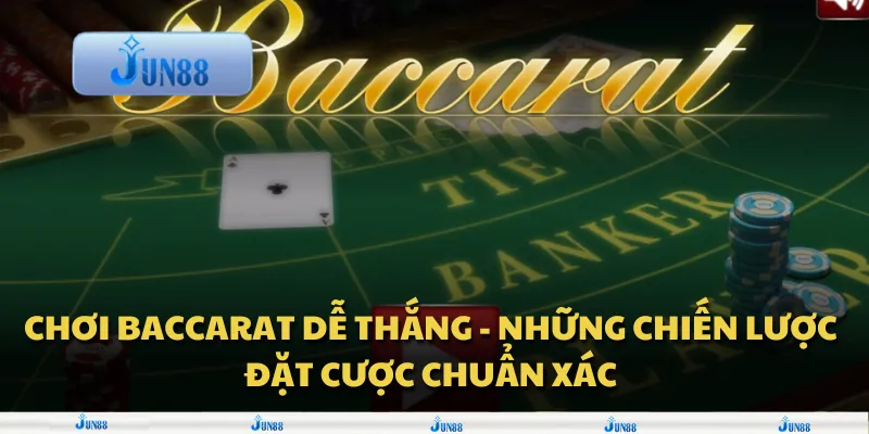 Chơi Baccarat dễ thắng - Những chiến lược đặt cược chuẩn xác