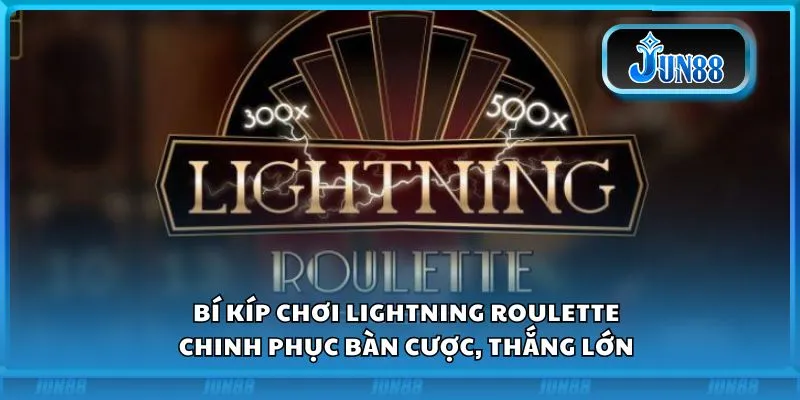 Bí kíp chơi Lightning Roulette: Chinh phục bàn cược, thắng lớn