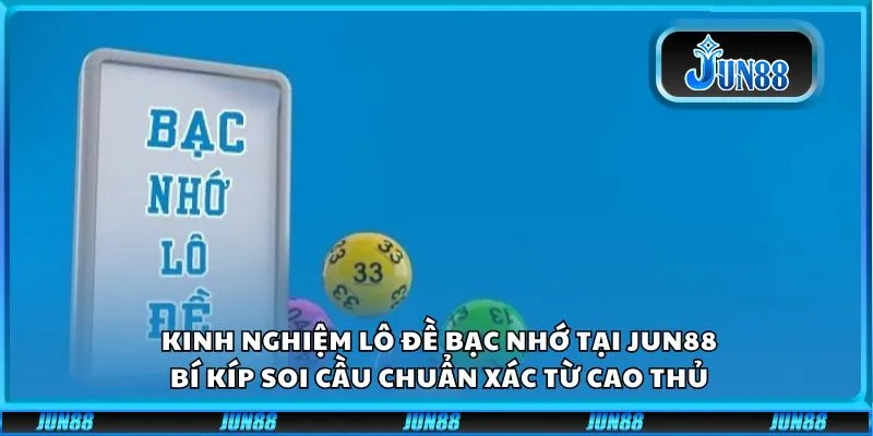 Kinh nghiệm lô đề bạc nhớ tại Jun88: Bí kíp soi cầu chuẩn xác từ cao thủ