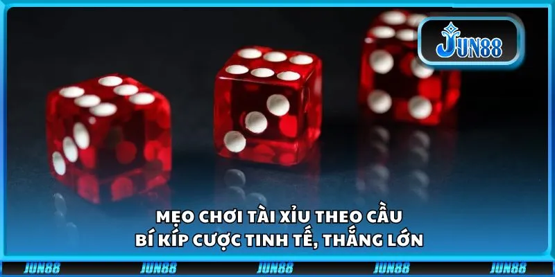 Mẹo chơi tài xỉu theo cầu: Bí kíp cược tinh tế, thắng lớn