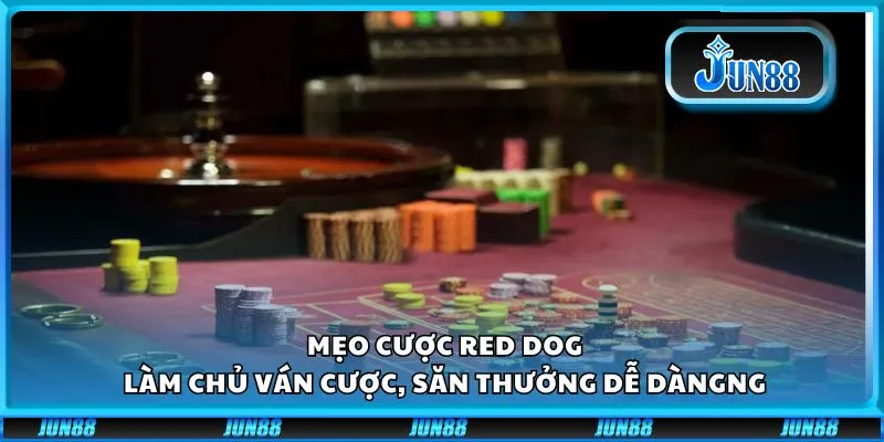 Mẹo cược Red Dog: Làm chủ ván cược, săn thưởng dễ dàng