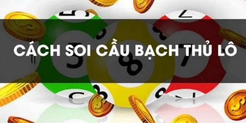 Kinh nghiệm soi cầu bạch thủ lô từ các cao thủ