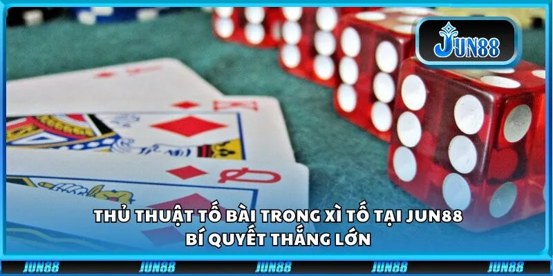 Thủ Thuật Tố Bài Trong Xì Tố Tại Jun88: Bí Quyết Thắng Lớn